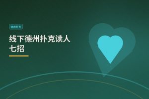 线下局读人七招 - 线下德州扑克读人七招：从对手动作看穿底牌强弱